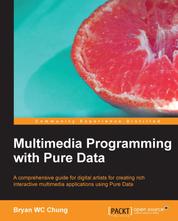Multimedia Programming with Pure Data - A comprehensive guide for digital artists for creating rich interactive multimedia applications using Pure Data