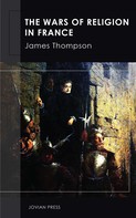 James Thompson: The Wars of Religion in France 