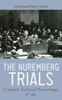 International Military Tribunal: The Nuremberg Trials: Complete Tribunal Proceedings (V. 19) 
