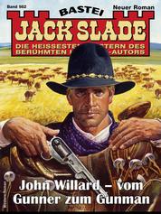 Jack Slade 982 - John Willard - Vom Gunner zum Gunman