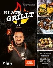 Klaus grillt - Einfach, schnell und lecker. Die 60 besten Grill- und BBQ-Rezepte. Das Buch des größten deutschen Grill-Youtubers. Spiegel-Bestseller