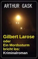Arthur Gask: Gilbert Larose oder Ein Mordssturm bricht los: Kriminalroman 