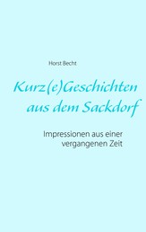 Kurz(e) Geschichten aus dem Sackdorf - Impressionen aus einer vergangenen Zeit