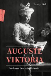 Auguste Viktoria - Die letzte deutsche Kaiserin