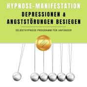 Hypnose-Manifestation: Depressionen & Angststörungen besiegen - Selbsthypnose-Programm für Anfänger