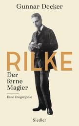 Rilke. Der ferne Magier - Eine Biographie