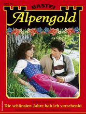 Alpengold 342 - Heimatroman - Die schönsten Jahre hab ich verschenkt