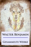 Walter Benjamin: Walter Benjamin - Gesammelte Werke 