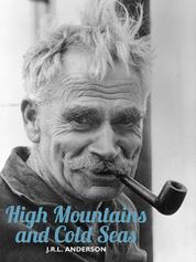 High Mountains and Cold Seas - The life of H.W. 'Bill' Tilman: soldier, mountaineer, navigator