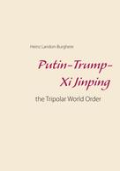 Heinz Landon-Burghere: Putin-Trump-Xi Jinping: 