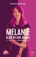 Damaris Kofmehl: Melanie - Bleib bei mir, Mama! 