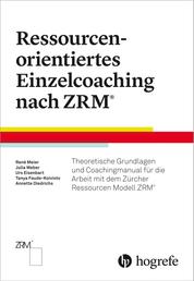 Ressourcenorientiertes Einzelcoaching nach ZRM - Theoretische Grundlagen für die Arbeit mit dem Zürcher Ressourcen Modell ZRM®