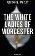 Florence L. Barclay: The White Ladies of Worcester (Historical Novel) 