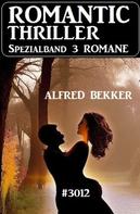 Alfred Bekker: Romantic Thriller Spezialband 3012 - 3 Romane 