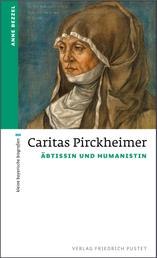 Caritas Pirckheimer - Äbtissin und Humanistin