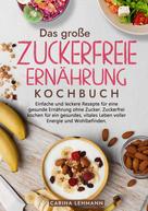 Carina Lehmann: Das große Zuckerfreie Ernährung Kochbuch 