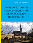 Heinz J. Aubeck: Kulturhistorische Denkmäler in Regensburg und zur Stadtgeschichte Regensburgs 
