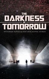 THE DARKNESS OF TOMORROW - Dystopian Novels & Post-Apocalyptic Stories - Iron Heel, The Time Machine, The First Men in the Moon, Gulliver's Travels, Equality, The Black Flame, Caesar's Column, The Secret of the League, The Last Man, After London, The Conquest of America…