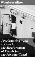 Woodrow Wilson: Proclamation 1258 — Rules for the Measurement of Vessels for the Panama Canal 