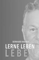 Bernhard Wanner: Lerne LEBEN leben 