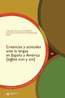 Manuel Rivas Zancarrón: Creencias y actitudes ante la lengua en España y América (siglos XVIII y XIX) 