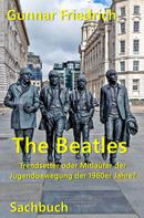 Gunnar Friedrich: The Beatles Trendsetter oder Mitläufer der Jugendbewegung der 1960er Jahre? 