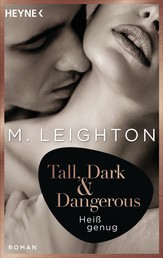 Tall, Dark & Dangerous - Heiß genug - Roman