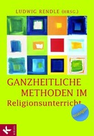 Ludwig Rendle: Ganzheitliche Methoden im Religionsunterricht ★★★