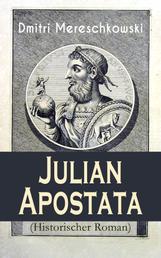 Julian Apostata (Historischer Roman) - Der letzte Hellene auf dem Throne der Cäsaren - Ein biographischer Roman