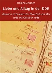 Liebe und Alltag in der DDR - Bewahrt in Briefen der NVA-Zeit von Mai 1985 bis Oktober 1986
