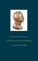 Hubert Lyautey: LE ROLE SOCIAL DE L'OFFICIER - un essai d'actualité 