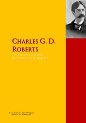 The Collected Works of Charles G. D. Roberts, - The Complete Works PergamonMedia