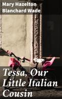 Mary Hazelton Blanchard Wade: Tessa, Our Little Italian Cousin 