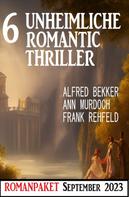 Frank Rehfeld: 6 Unheimliche Romantic Thriller September 2023 