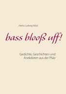 Heinz Ludwig Wüst: bass blooß uff! 
