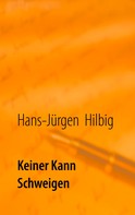 Hans-Jürgen Hilbig: Keiner kann schweigen 