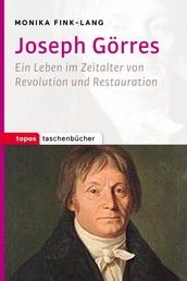 Joseph Görres - Ein Leben im Zeitalter von Revolution und Restauration