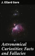 J. Ellard Gore: Astronomical Curiosities: Facts and Fallacies 
