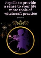 Nora W: 7 spells to provide a sense to your life more tools of witchcraft practice 