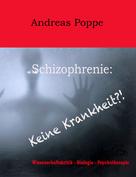 Andreas Poppe: Schizophrenie: Keine Krankheit?! 