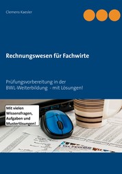 Rechnungswesen für Fachwirte - Prüfungsvorbereitung in der BWL-Weiterbildung - mit Lösungen!