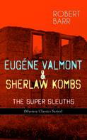 Robert Barr: EUGÉNE VALMONT & SHERLAW KOMBS: THE SUPER SLEUTHS (Mystery Classics Series) 
