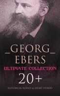 Georg Ebers: Georg Ebers - Ultimate Collection: 20+ Historical Novels & Short Stories 