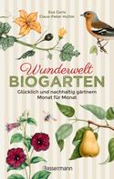 Eva Goris: Wunderwelt Biogarten. Glücklich und nachhaltig gärtnern - Monat für Monat 