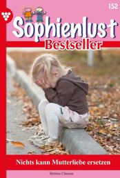 Sophienlust Bestseller 152 – Familienroman - Nichts kann Mutterliebe ersetzen