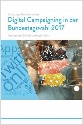 Trendstudie Digital Campaigning in der Bundestagswahl 2017 - Implikationen für Politik und Public Affairs