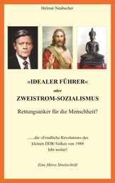 "Idealer Führer" oder Zweistrom-Sozialismus - Rettungsanker für die Menschheit? - Die "Friedliche Revolution" des kleinen DDR-Volkes von 1989 lebt weiter