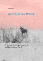 Farewell to East Prussia - A German Boy's Experiences before and during World War II