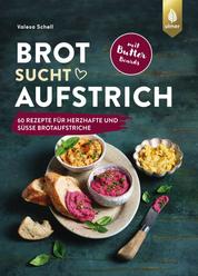 Brot sucht Aufstrich - Spiegel-Bestseller-Autorin. 60 Rezepte für herzhafte und süße Brotaufstriche + Butter Boards. Mit Brotempfehlungen und vielen veganen Varianten