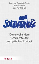 Solidarność - Die unvollendete Geschichte der europäischen Freiheit